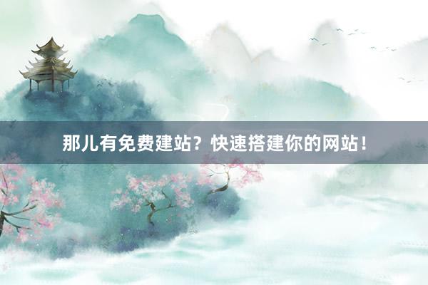 那儿有免费建站？快速搭建你的网站！
